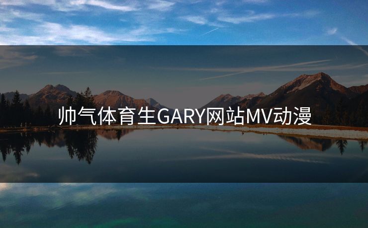 帅气体育生GARY网站MV动漫